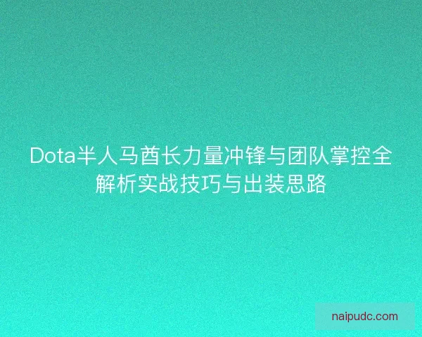 Dota半人马酋长力量冲锋与团队掌控全解析实战技巧与出装思路